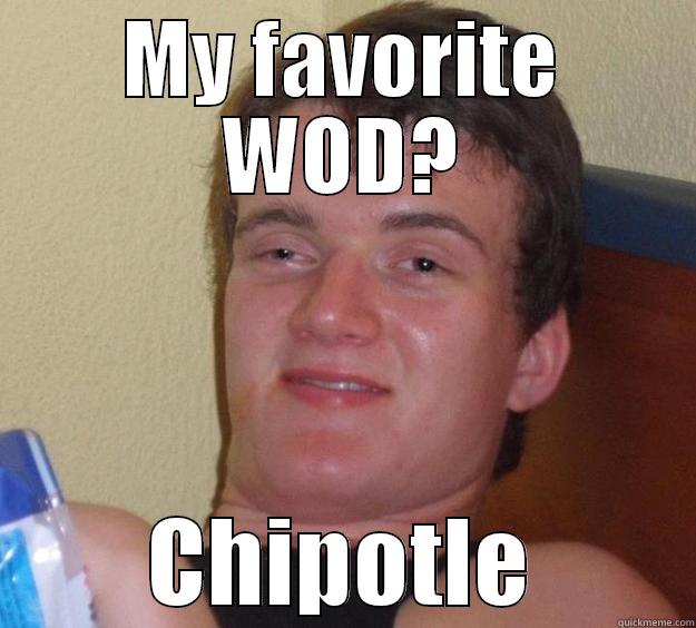 MY FAVORITE WOD? CHIPOTLE 10 Guy