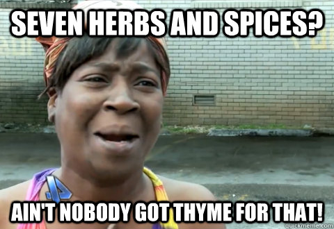 Seven herbs and Spices? Ain't nobody got thyme for that! - Seven herbs and Spices? Ain't nobody got thyme for that!  Misc