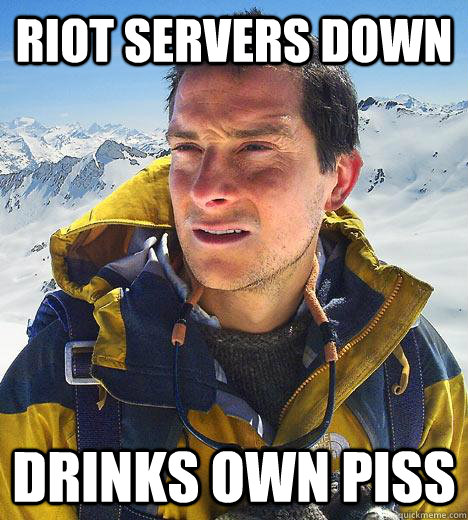 Riot servers down Drinks own piss  Bear Grylls