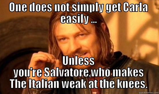 ONE DOES NOT SIMPLY GET CARLA EASILY ... UNLESS YOU'RE SALVATORE,WHO MAKES THE ITALIAN WEAK AT THE KNEES. Boromir