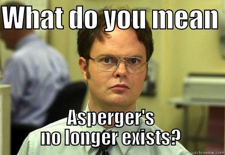 WHAT DO YOU MEAN  ASPERGER'S NO LONGER EXISTS? Schrute