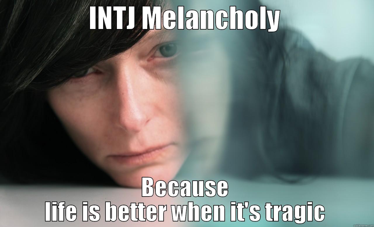 INTJ MELANCHOLY BECAUSE LIFE IS BETTER WHEN IT'S TRAGIC Misc