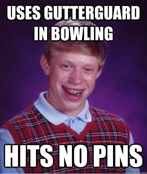 Uses gutterguard in bowling hits no pins  Bad Luck Brian