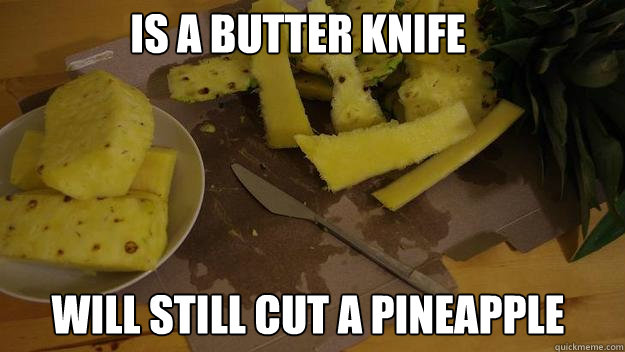 is a butter knife Will Still cut a pineapple  Good Guy Butter Knife