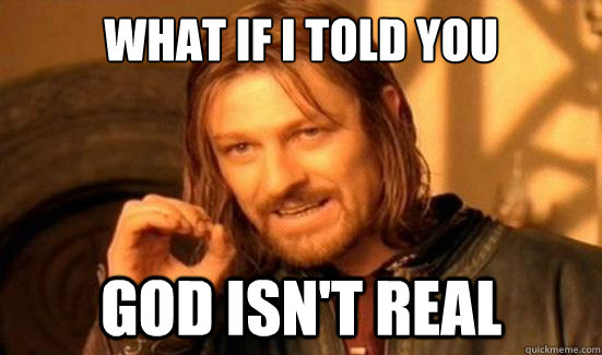 What if i told you god isn't real - What if i told you god isn't real  Boromir