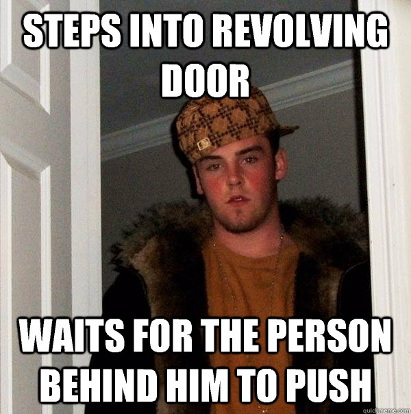 STEPS INTO REVOLVING DOOR Waits for the person behind him to push - STEPS INTO REVOLVING DOOR Waits for the person behind him to push  Scumbag Steve