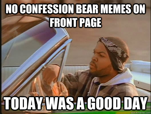 No Confession bear memes on front page Today was a good day  today was a good day