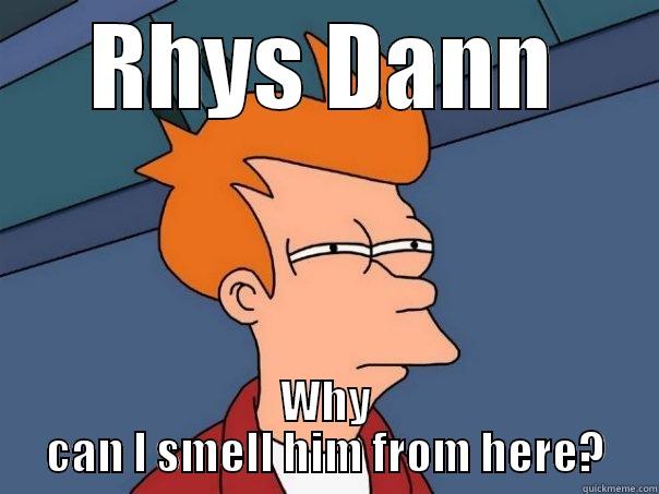 RHYS DANN WHY CAN I SMELL HIM FROM HERE? Futurama Fry