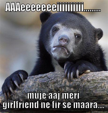 AAAEEEEEEEIIIIIIIIII......... MUJE AAJ MERI GIRLFRIEND NE FIR SE MAARA.... Confession Bear