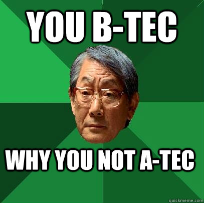 YOU B-TEC WHY YOU NOT A-TEC   High Expectations Asian Father