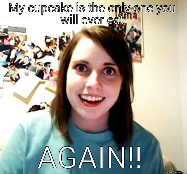 cupcake girl - MY CUPCAKE IS THE ONLY ONE YOU WILL EVER EAT AGAIN!! Overly Attached Girlfriend