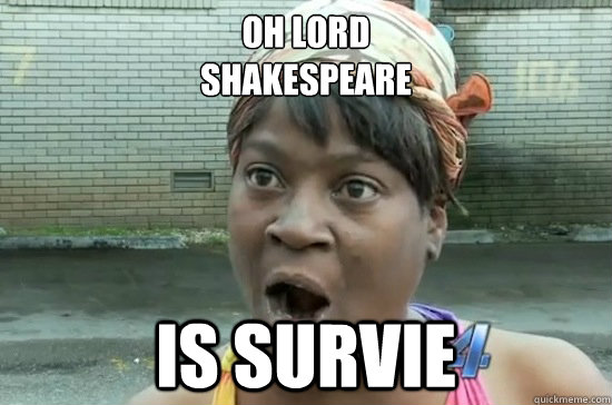 oh lord 
shakespeare is survie  Aint nobody got time for that