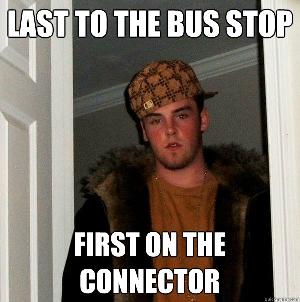 Last to the bus stop First on the connector - Last to the bus stop First on the connector  Scumbag Steve