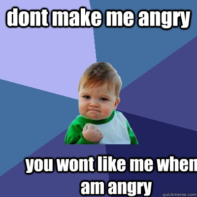 dont make me angry  you wont like me when i am angry  Success Kid