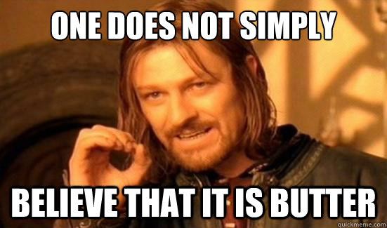 One Does Not Simply Believe that it is butter  Boromir