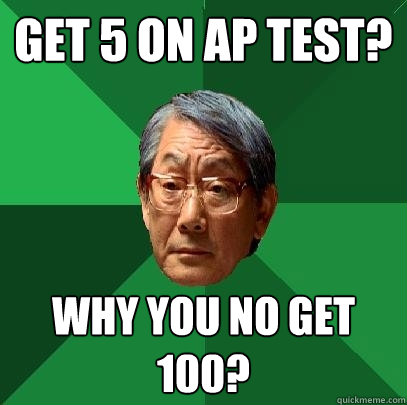 Get 5 on AP test? Why you no get 100?   High Expectations Asian Father