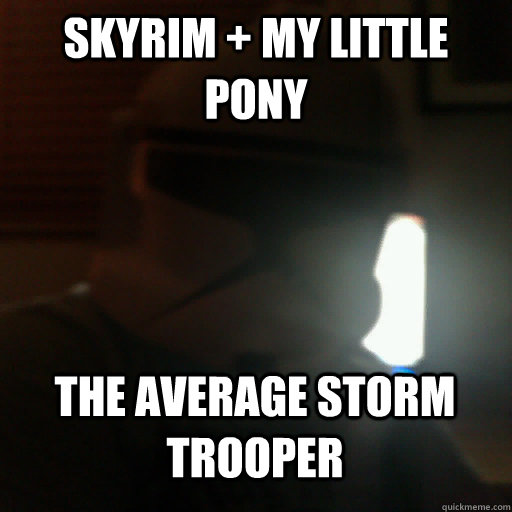 Skyrim + My Little Pony The average storm trooper  