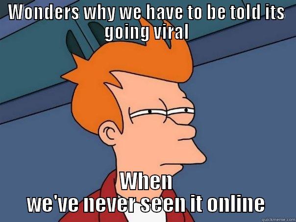 Going viral - WONDERS WHY WE HAVE TO BE TOLD ITS GOING VIRAL WHEN WE'VE NEVER SEEN IT ONLINE Futurama Fry