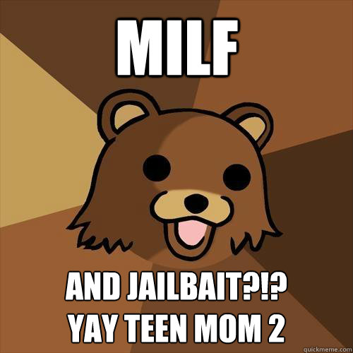 milf and jailbait?!?
yay teen mom 2  Pedobear