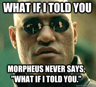 what if i told you Morpheus never says, 