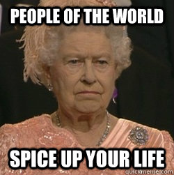 People of the world SPICE UP YOUR LIFE  unimpressed queen