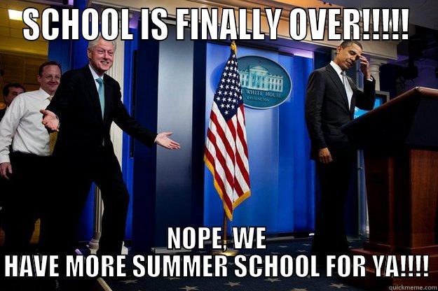 SCHOOL IS FINALLY OVER!!!!! NOPE, WE HAVE MORE SUMMER SCHOOL FOR YA!!!! Inappropriate Timing Bill Clinton