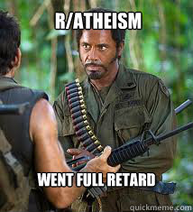 r/atheism went full retard - r/atheism went full retard  Never Go Full Retard