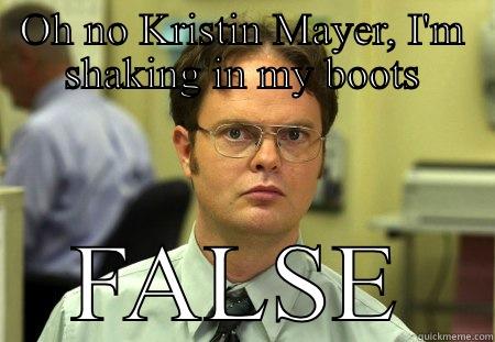 OH NO KRISTIN MAYER, I'M SHAKING IN MY BOOTS FALSE Schrute