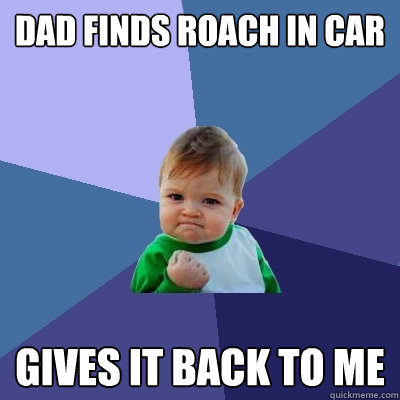 Dad finds roach in car gives it back to me  Success Kid