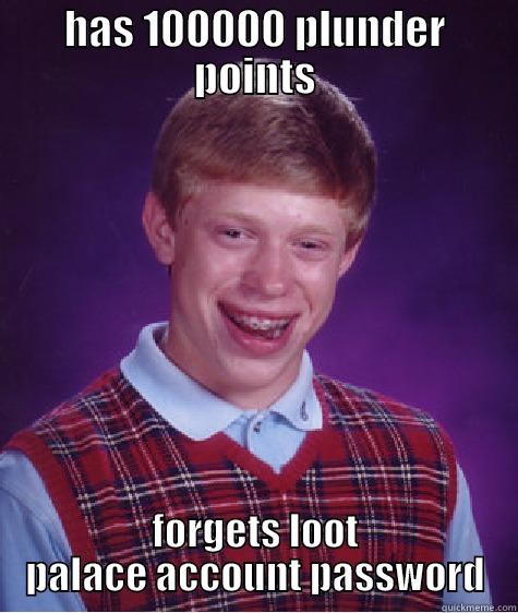 HAS 100000 PLUNDER POINTS FORGETS LOOT PALACE ACCOUNT PASSWORD Bad Luck Brian