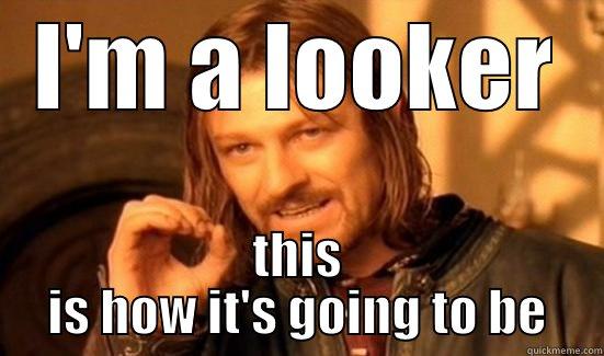 Get to the point - I'M A LOOKER THIS IS HOW IT'S GOING TO BE Boromir