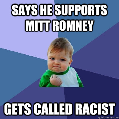 Says he supports Mitt Romney gets called racist  Success Kid