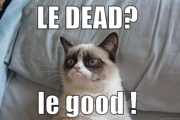 LE DEAD? LE GOOD ! Grumpy Cat