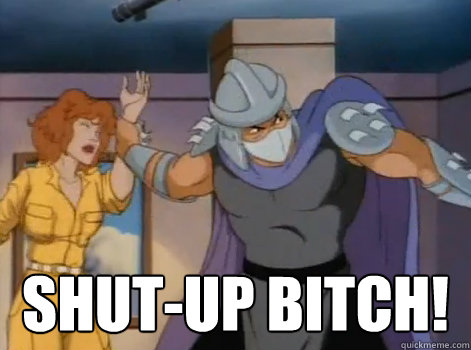  Shut-up Bitch!  80s Shredder