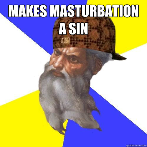 Makes masturbation a sin  - Makes masturbation a sin   Scumbag Advice God