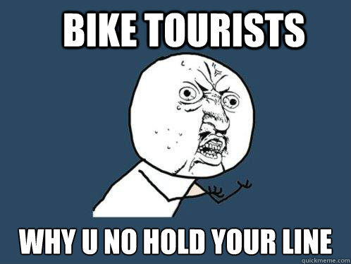 Bike tourists Why U No Hold your Line  Y U No