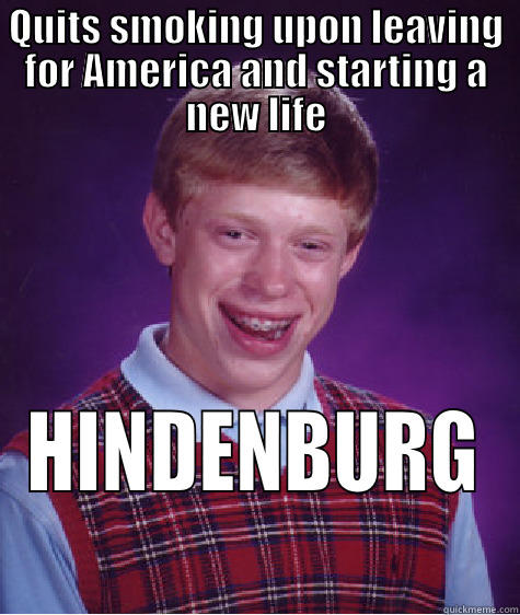 Freedom burns bright. - QUITS SMOKING UPON LEAVING FOR AMERICA AND STARTING A NEW LIFE HINDENBURG Bad Luck Brian