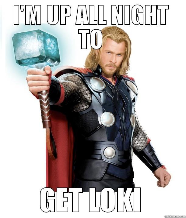 I'M UP ALL NIGHT TO GET LOKI Advice Thor