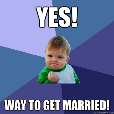 yes! way to get married!  Success Kid