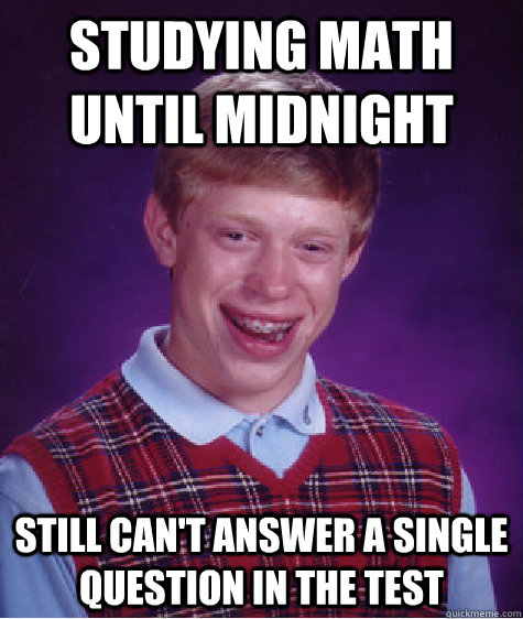 studying math until midnight still can't answer a single question in the test  Bad Luck Brian