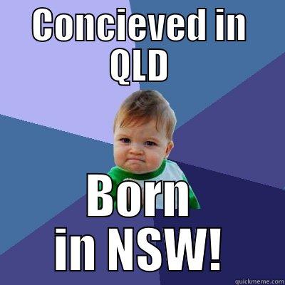 CONCIEVED IN QLD BORN IN NSW! Success Kid