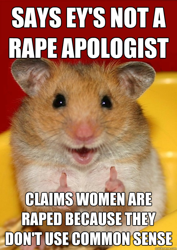 Says ey's not a rape apologist Claims women are raped because they don't use common sense  - Says ey's not a rape apologist Claims women are raped because they don't use common sense   Rationalization Hamster