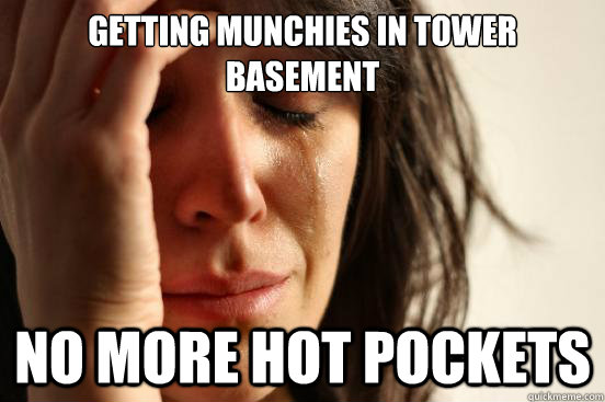 Getting munchies in tower basement no more hot pockets  First World Problems