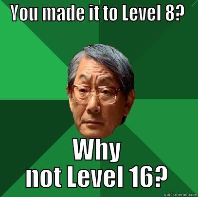 YOU MADE IT TO LEVEL 8? WHY NOT LEVEL 16? High Expectations Asian Father