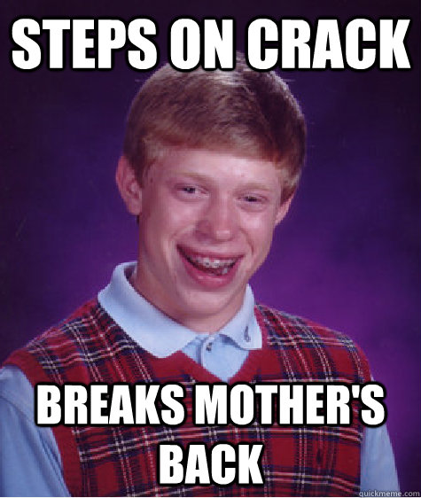 Steps on crack breaks mother's back - Steps on crack breaks mother's back  Bad Luck Brian