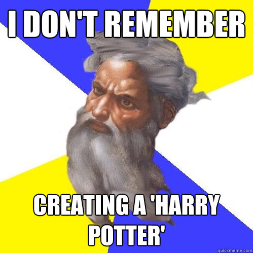 I don't remember creating a 'harry potter'  Advice God