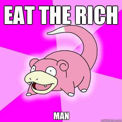 eat the rich man  Slowpoke