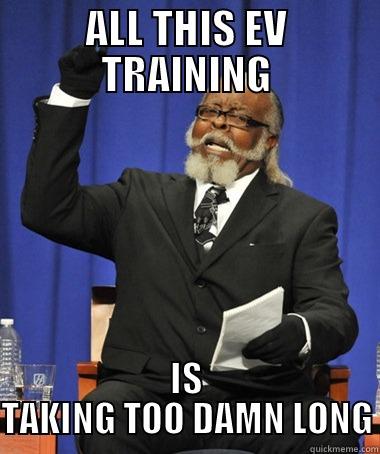 screw ev training! - ALL THIS EV TRAINING IS TAKING TOO DAMN LONG The Rent Is Too Damn High