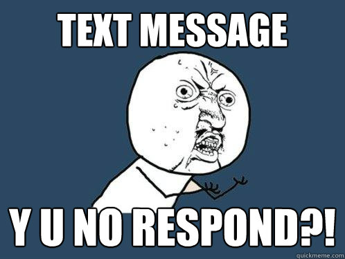 Text Message y u no respond?!  Y U No