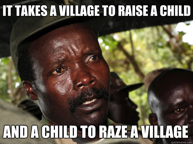 it takes a village to raise a child and a child to raze a village  